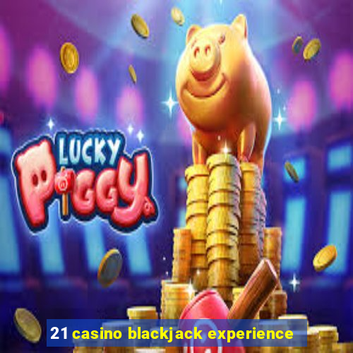 21 casino blackjack experience