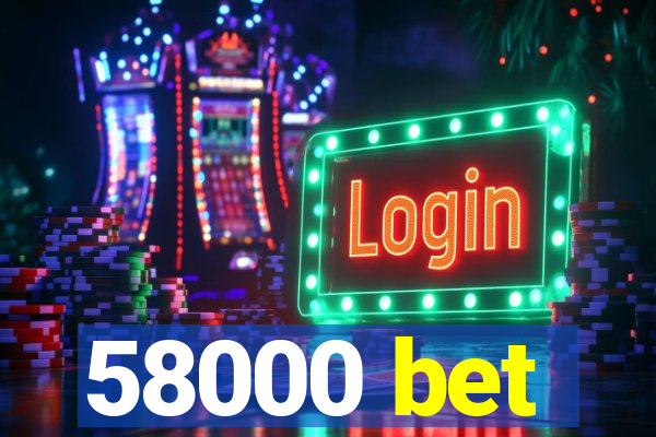 58000 bet