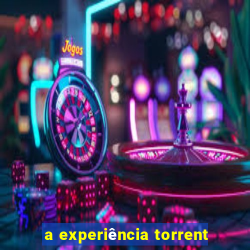 a experiência torrent