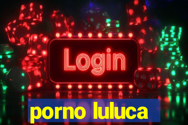 porno luluca