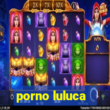 porno luluca