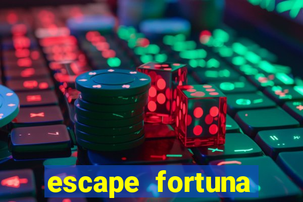 escape fortuna fazer 250