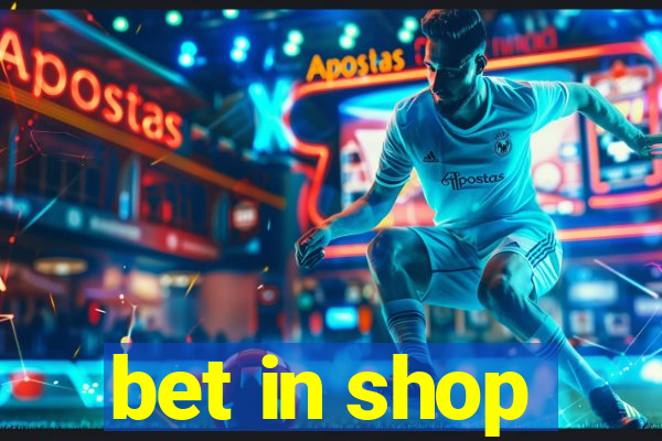 bet in shop