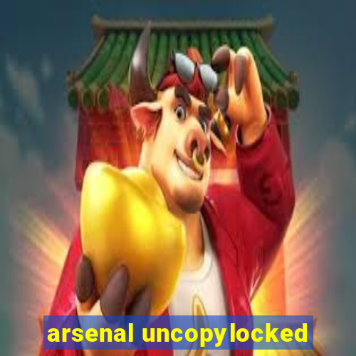 arsenal uncopylocked