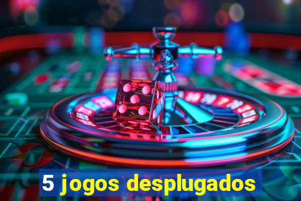 5 jogos desplugados