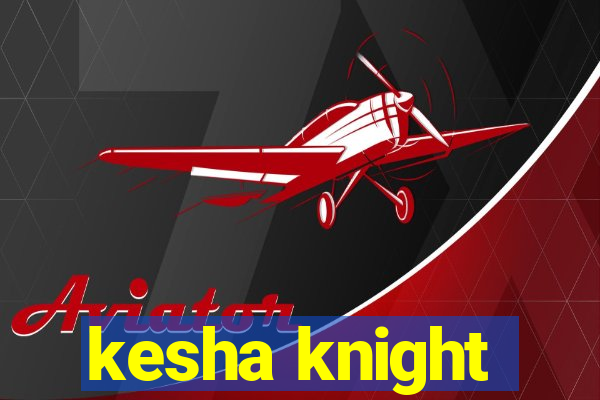 kesha knight