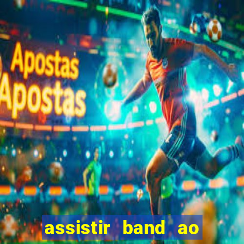 assistir band ao vivo gratis online