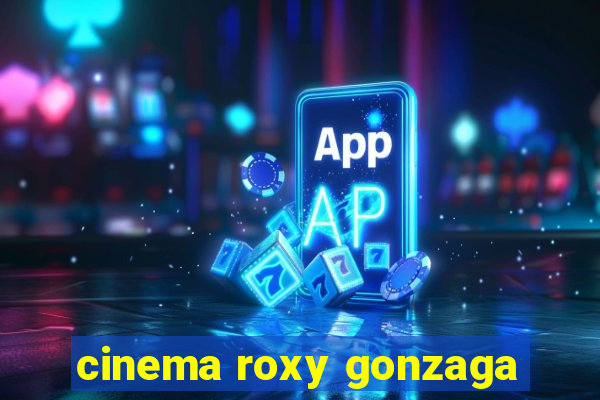 cinema roxy gonzaga