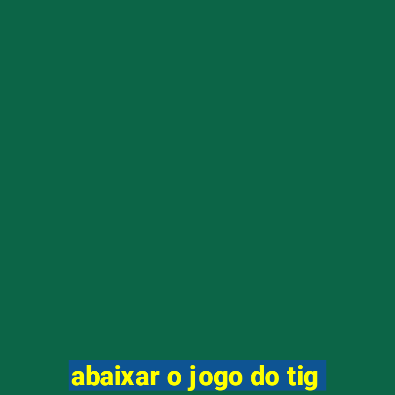 abaixar o jogo do tig