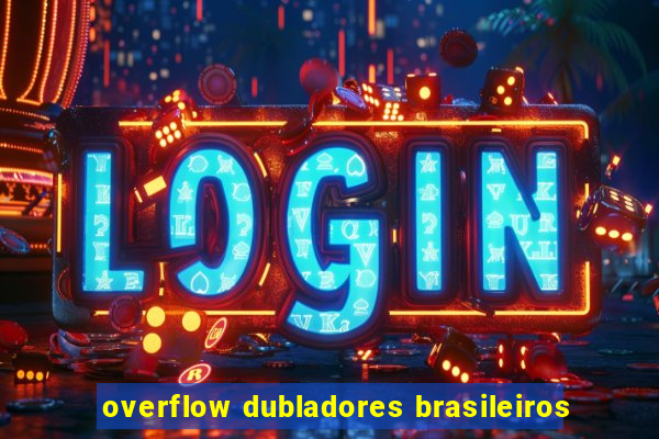 overflow dubladores brasileiros