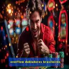 overflow dubladores brasileiros