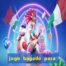 jogo bugado para ganhar dinheiro