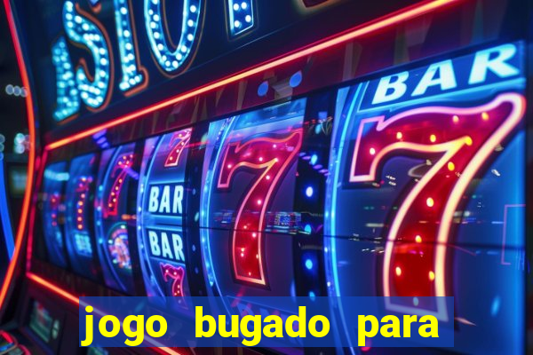 jogo bugado para ganhar dinheiro