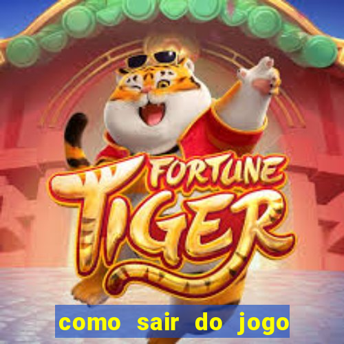 como sair do jogo do tigre