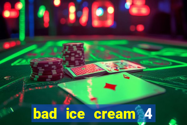 bad ice cream 4 click jogos