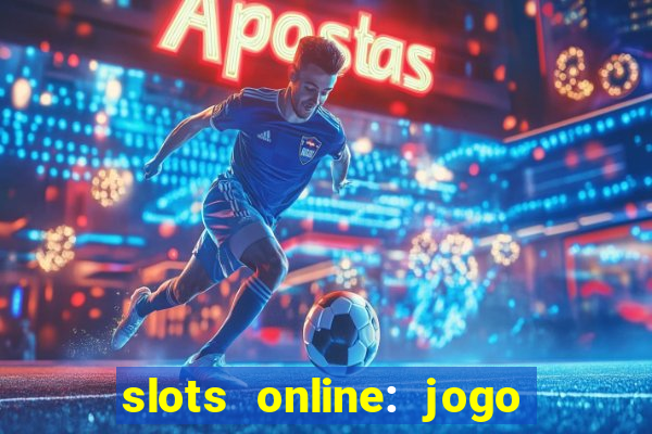 slots online: jogo ca莽a n铆quel