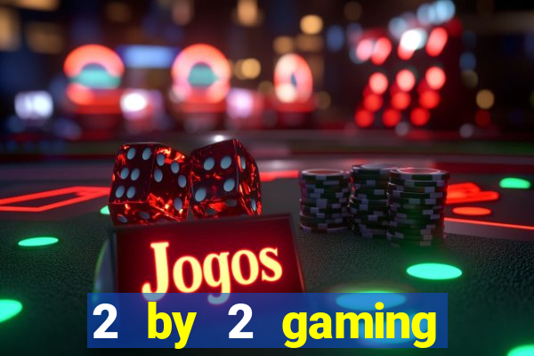 2 by 2 gaming casino sites