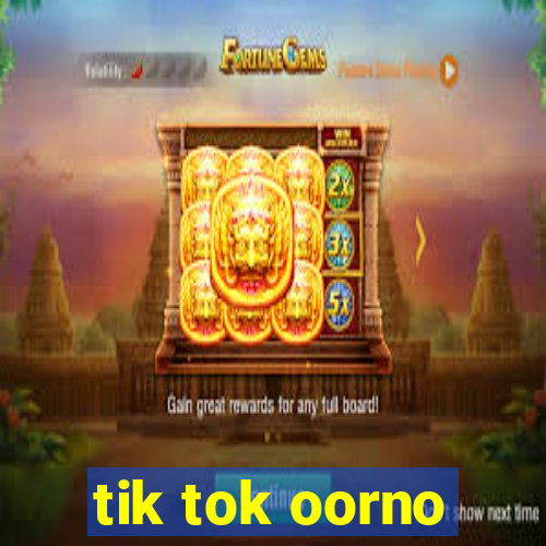 tik tok oorno