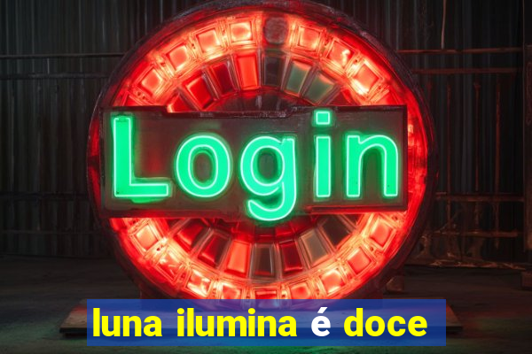 luna ilumina é doce