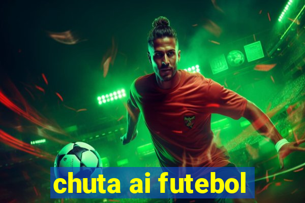 chuta ai futebol