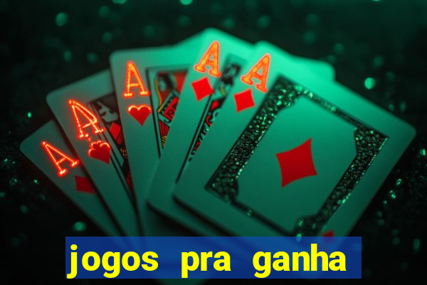 jogos pra ganha dinheiro de verdade