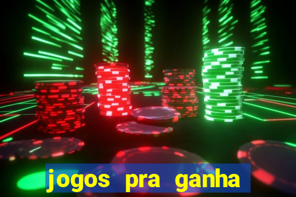 jogos pra ganha dinheiro de verdade