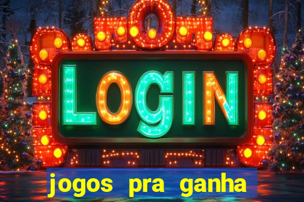 jogos pra ganha dinheiro de verdade