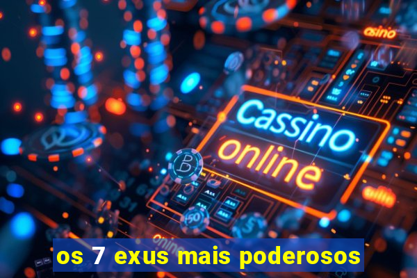 os 7 exus mais poderosos