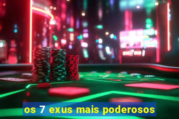 os 7 exus mais poderosos