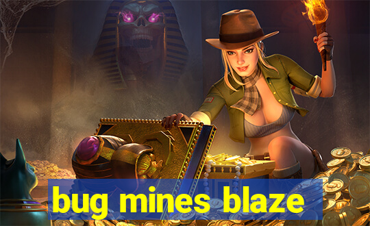 bug mines blaze