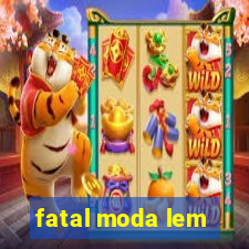 fatal moda lem