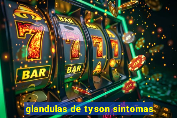 glandulas de tyson sintomas