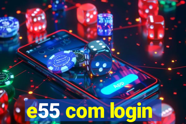 e55 com login