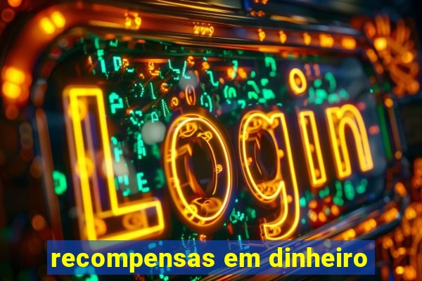 recompensas em dinheiro