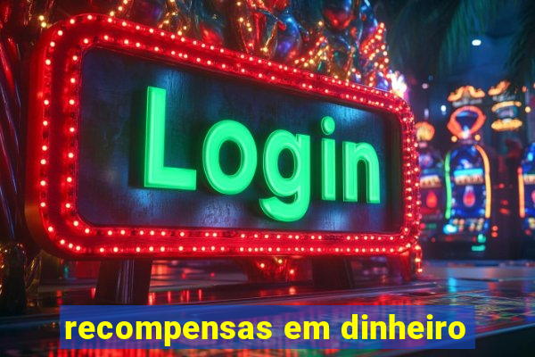 recompensas em dinheiro