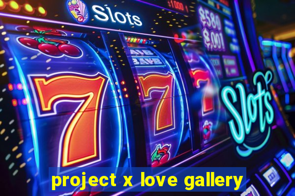 project x love gallery