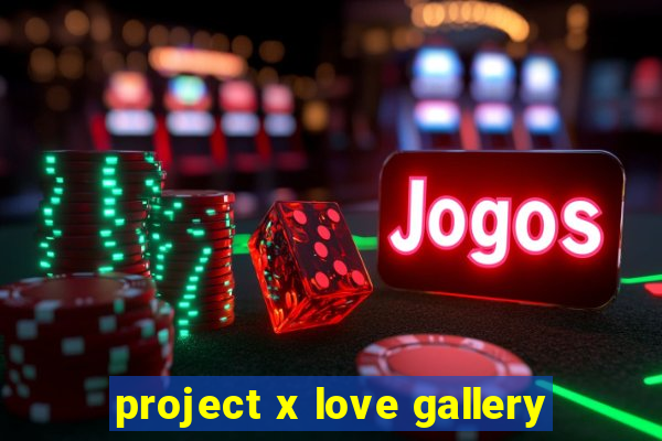 project x love gallery