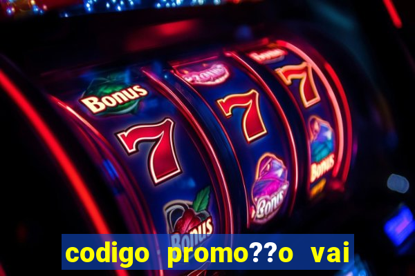 codigo promo??o vai de bet