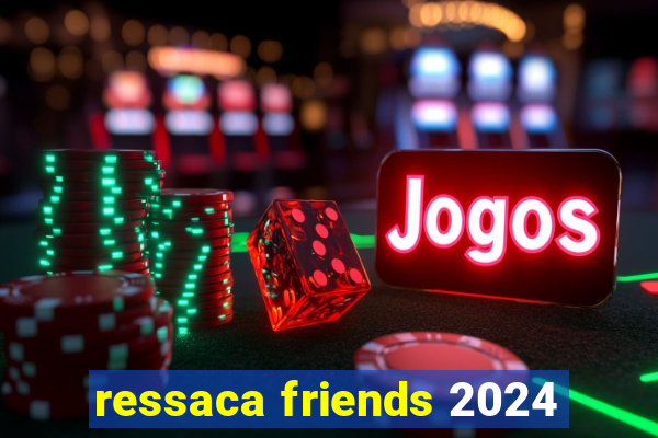 ressaca friends 2024