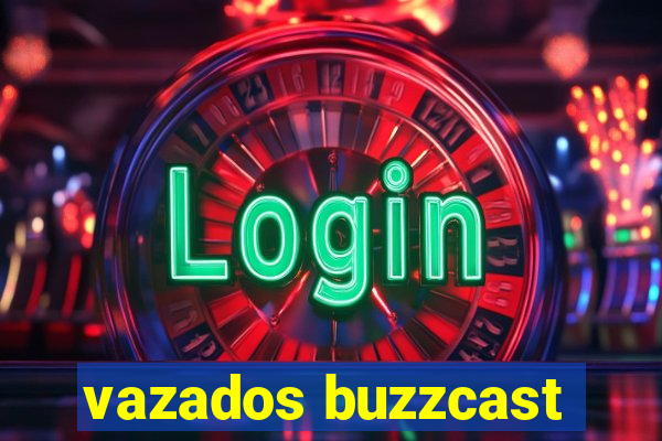 vazados buzzcast