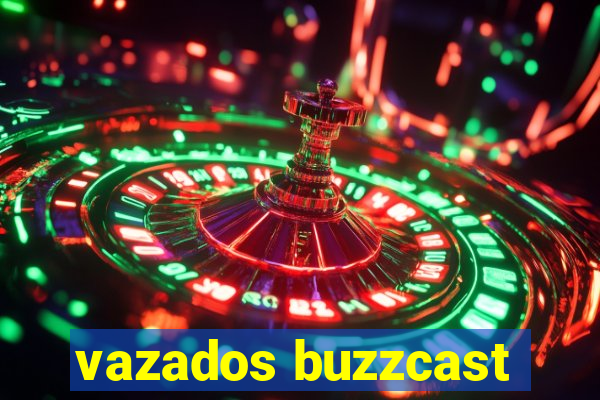 vazados buzzcast