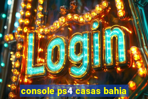 console ps4 casas bahia