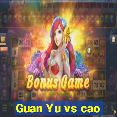 Guan Yu vs cao