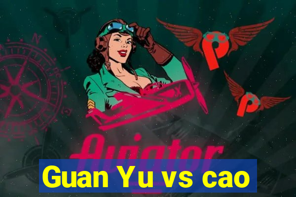 Guan Yu vs cao