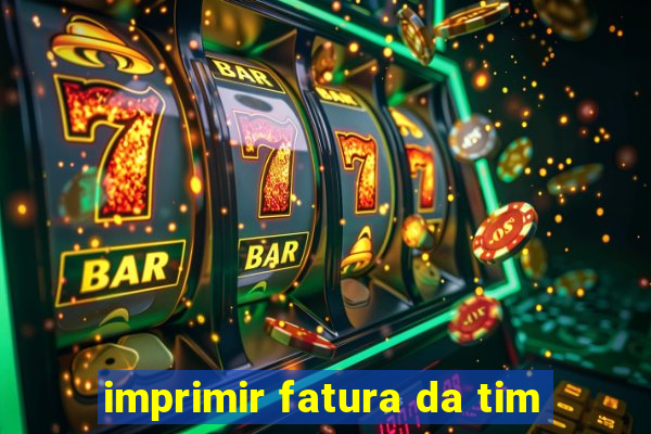 imprimir fatura da tim