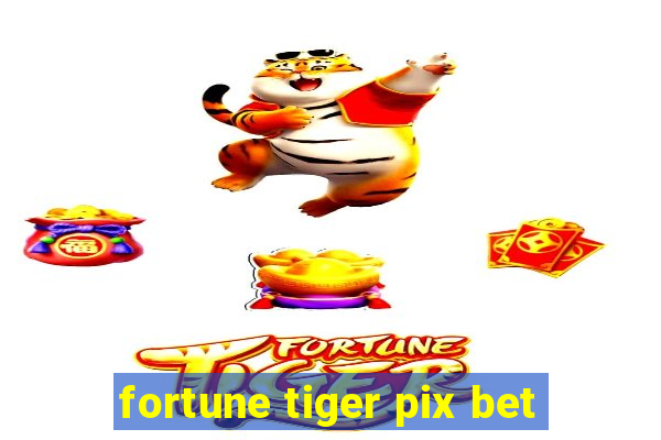 fortune tiger pix bet