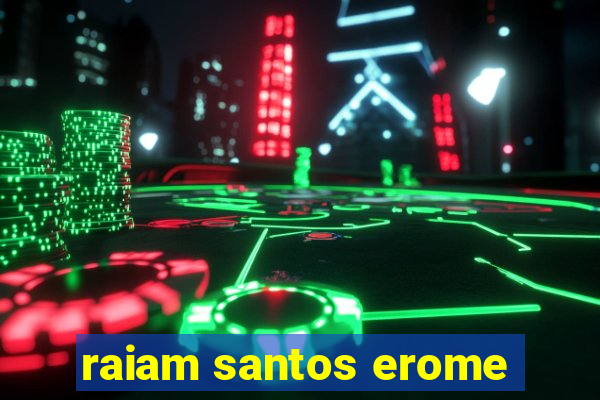 raiam santos erome