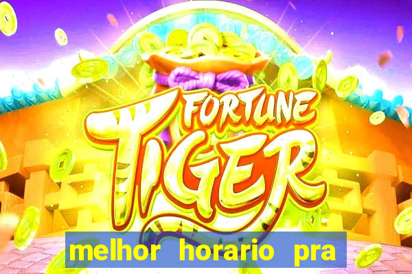 melhor horario pra jogar fortune tiger