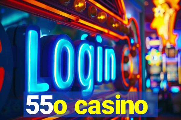 55o casino