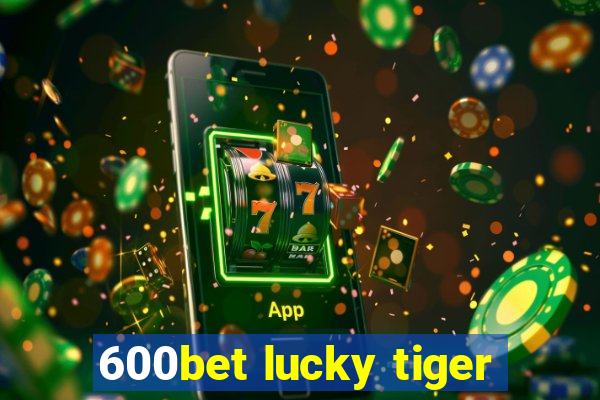 600bet lucky tiger